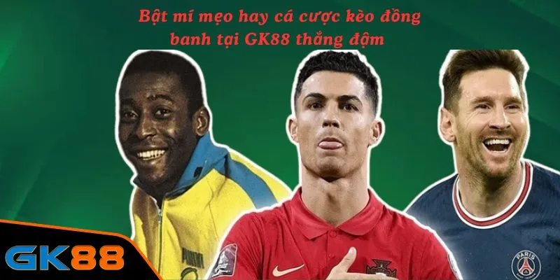 Bật mí mẹo hay cá cược kèo đồng banh tại GK88 thắng đậm