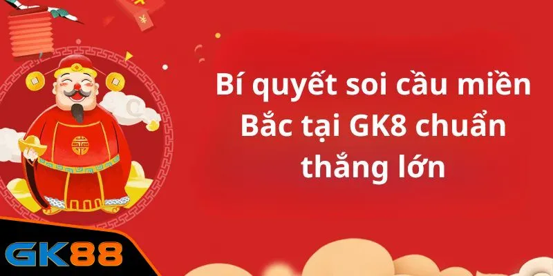 Bí quyết soi cầu miền Bắc tại GK88 chuẩn thắng lớn
