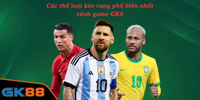 Các thể loại kèo rung phổ biến nhất sảnh game GK88