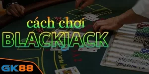 Cách chơi Blackjack