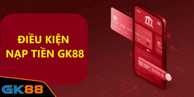 Điều kiện gửi vốn vào tài khoản GK88 2024