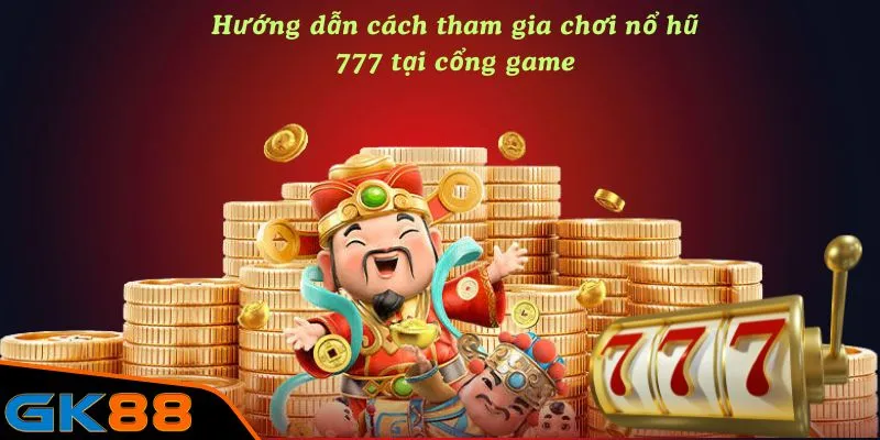 Hướng dẫn cách tham gia chơi nổ hũ 777 tại cổng game