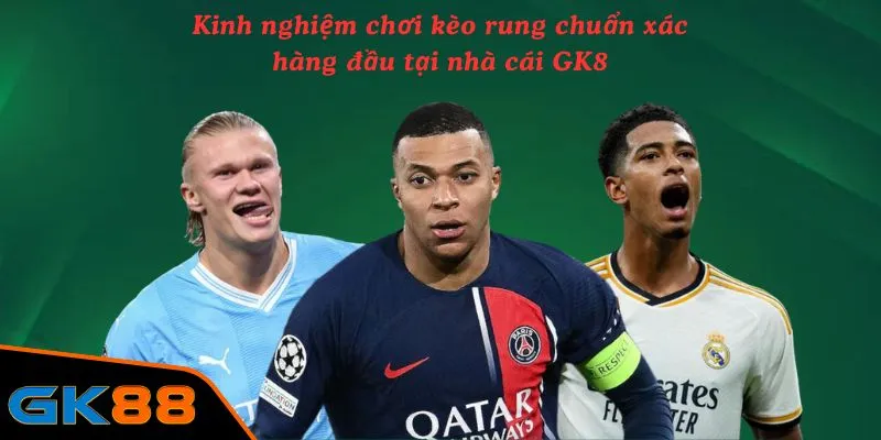 Kinh nghiệm chơi kèo rung chuẩn xác hàng đầu tại nhà cái GK88