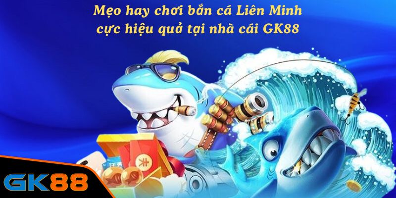 Mẹo hay chơi bắn cá Liên Minh cực hiệu quả tại nhà cái GK88