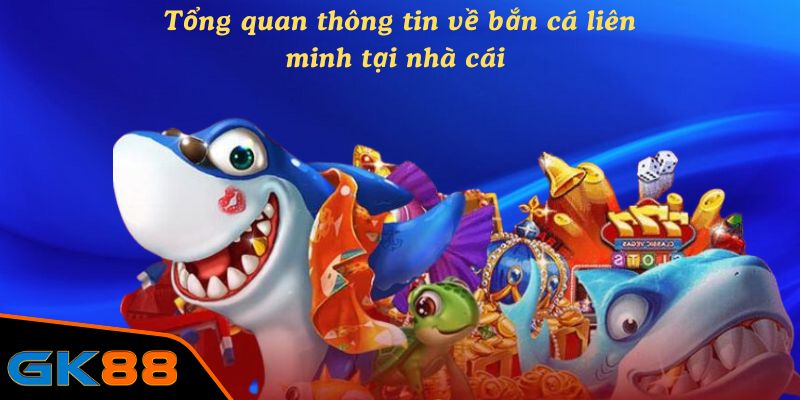 Tổng quan thông tin về bắn cá liên minh tại nhà cái