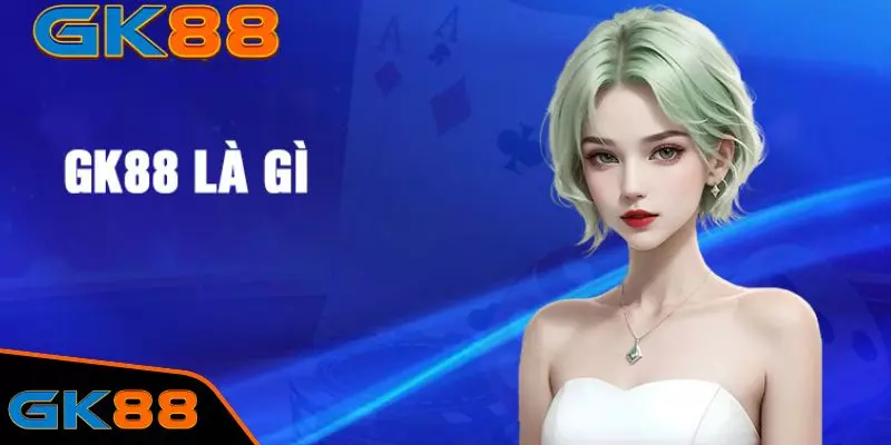 Đôi nét tổng quan về nhà cái GK88 cá cược 2024